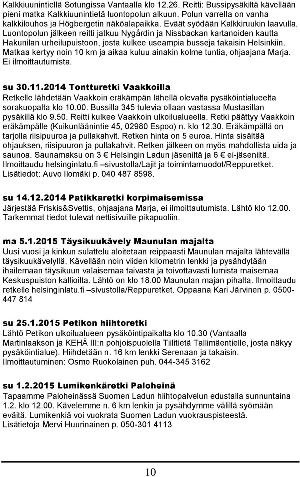 Matkaa kertyy noin 10 km ja aikaa kuluu ainakin kolme tuntia, ohjaajana Marja. Ei ilmoittautumista. su 30.11.