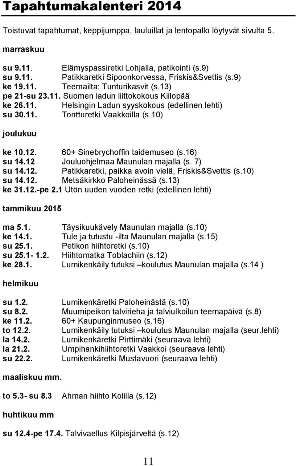 10) joulukuu ke 10.12. 60+ Sinebrychoffin taidemuseo (s.16) su 14.12 Jouluohjelmaa Maunulan majalla (s. 7) su 14.12. Patikkaretki, paikka avoin vielä, Friskis&Svettis (s.10) su 14.12. Metsäkirkko Paloheinässä (s.