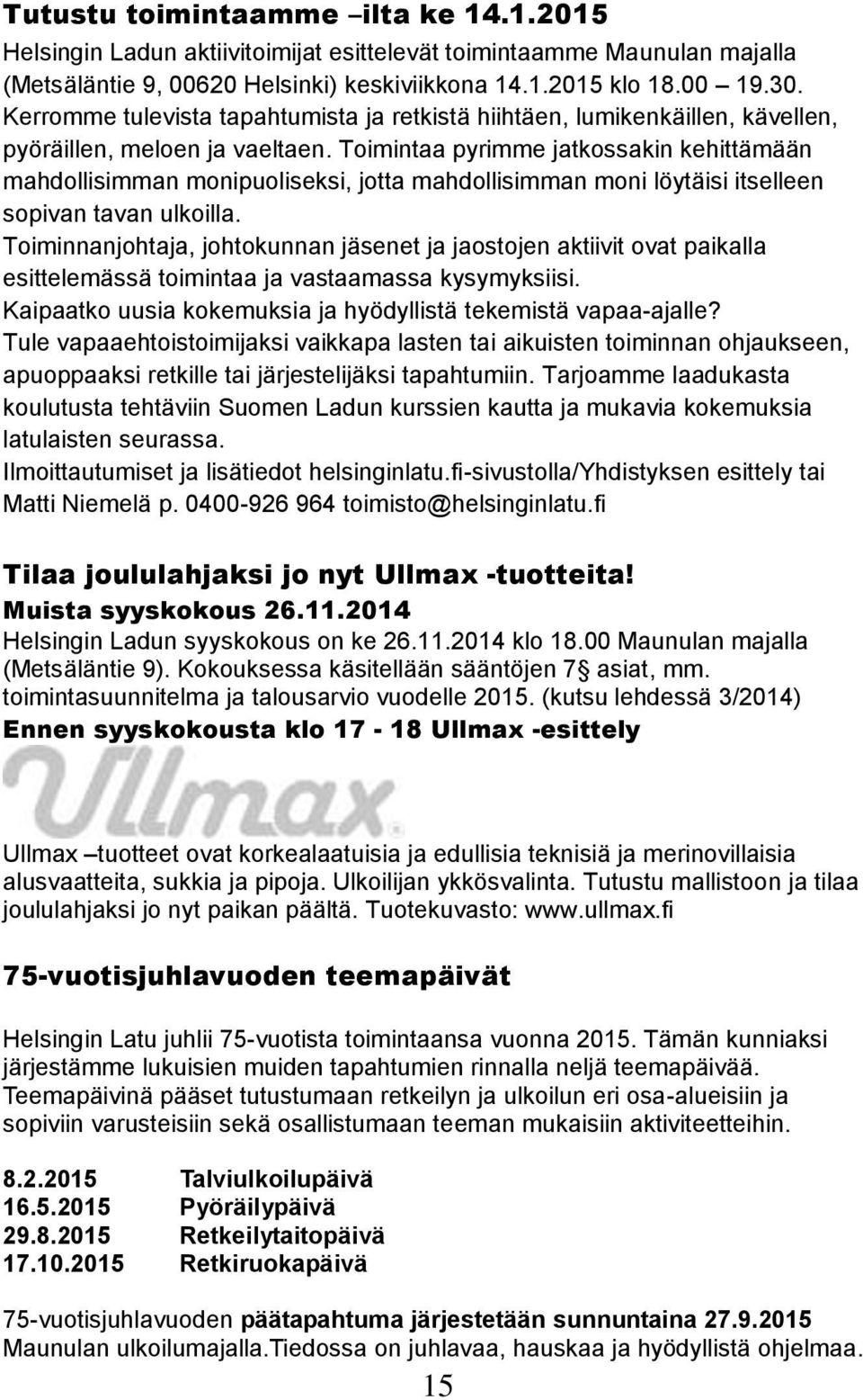 Toimintaa pyrimme jatkossakin kehittämään mahdollisimman monipuoliseksi, jotta mahdollisimman moni löytäisi itselleen sopivan tavan ulkoilla.