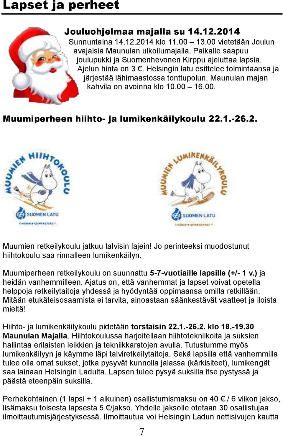 Maunulan majan kahvila on avoinna klo 10.00 16.00. Muumiperheen hiihto- ja lumikenkäilykoulu 22.1.-26.2. Muumien retkeilykoulu jatkuu talvisin lajein!