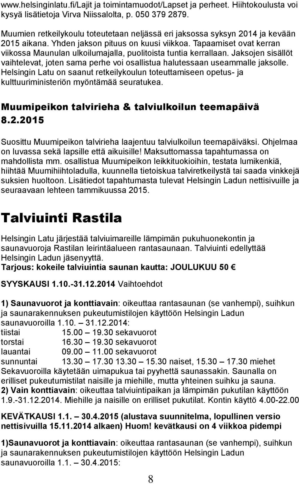 Tapaamiset ovat kerran viikossa Maunulan ulkoilumajalla, puolitoista tuntia kerrallaan. Jaksojen sisällöt vaihtelevat, joten sama perhe voi osallistua halutessaan useammalle jaksolle.