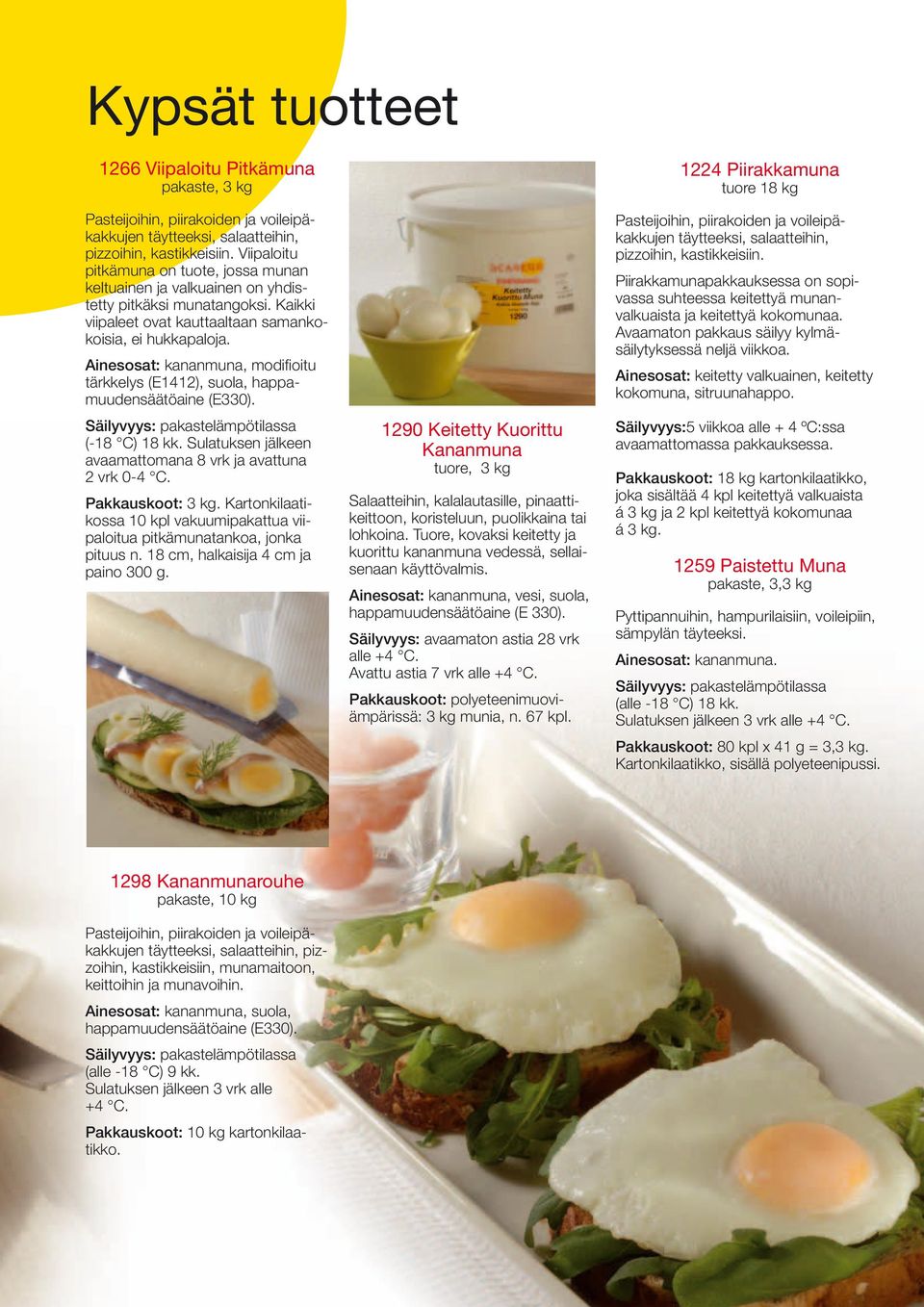 Ainesosat: kananmuna, modifioitu tärkkelys (E1412), suola, happamuudensäätöaine (E330). Säilyvyys: pakastelämpötilassa (-18 C) 18 kk. Sulatuksen jälkeen avaamattomana 8 vrk ja avattuna 2 vrk 0-4 C.