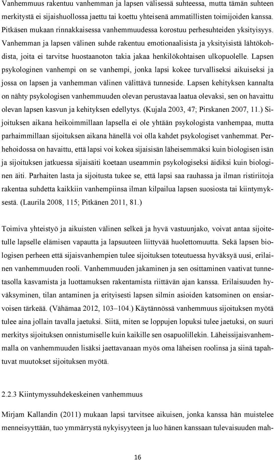 Vanhemman ja lapsen välinen suhde rakentuu emotionaalisista ja yksityisistä lähtökohdista, joita ei tarvitse huostaanoton takia jakaa henkilökohtaisen ulkopuolelle.