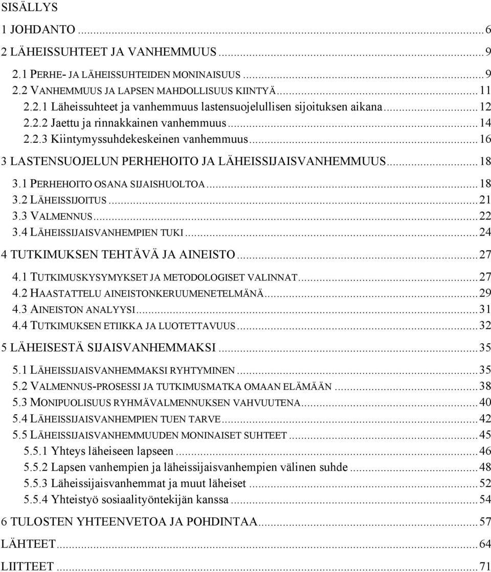 .. 21 3.3 VALMENNUS... 22 3.4 LÄHEISSIJAISVANHEMPIEN TUKI... 24 4 TUTKIMUKSEN TEHTÄVÄ JA AINEISTO... 27 4.1 TUTKIMUSKYSYMYKSET JA METODOLOGISET VALINNAT... 27 4.2 HAASTATTELU AINEISTONKERUUMENETELMÄNÄ.