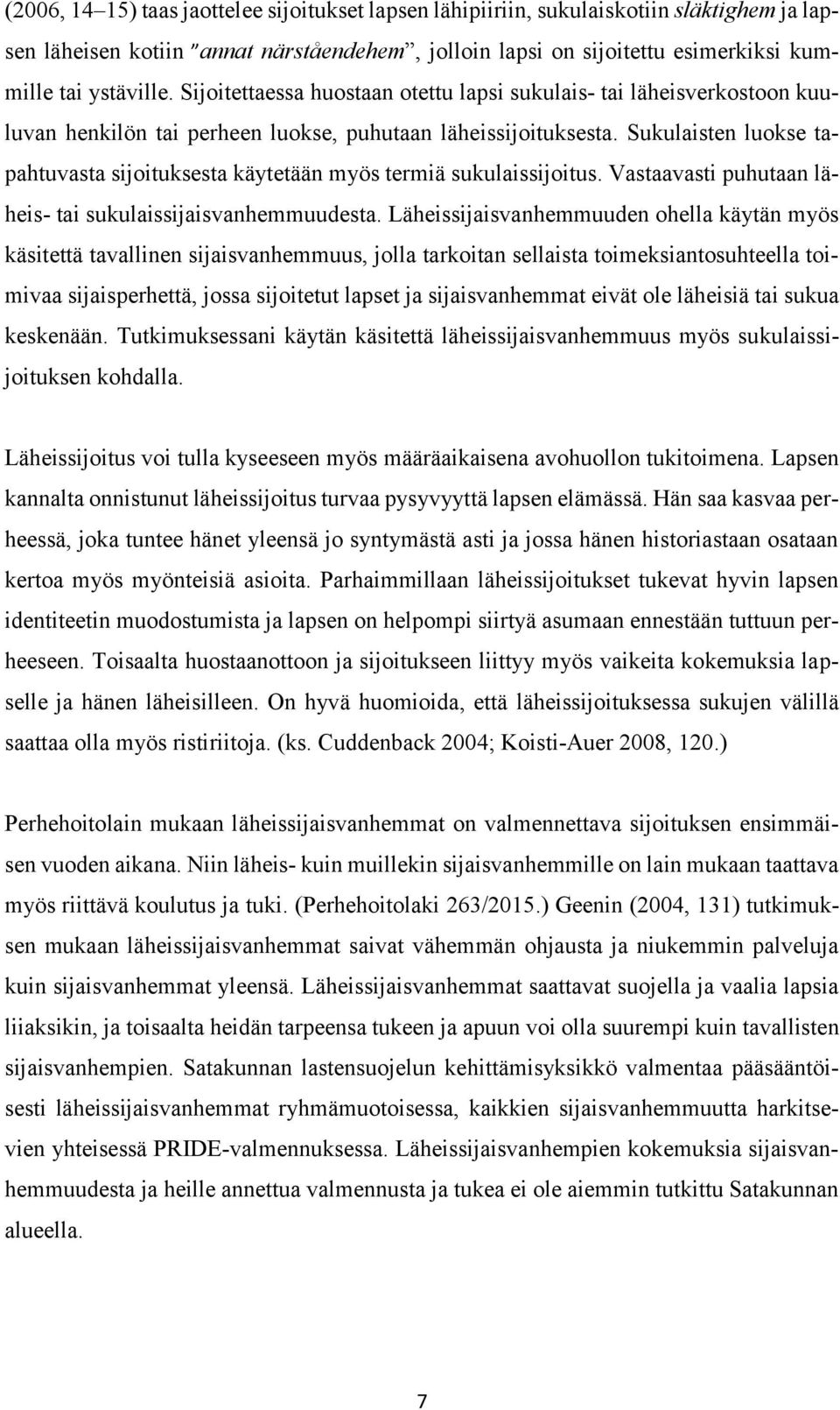 Sukulaisten luokse tapahtuvasta sijoituksesta käytetään myös termiä sukulaissijoitus. Vastaavasti puhutaan läheis- tai sukulaissijaisvanhemmuudesta.