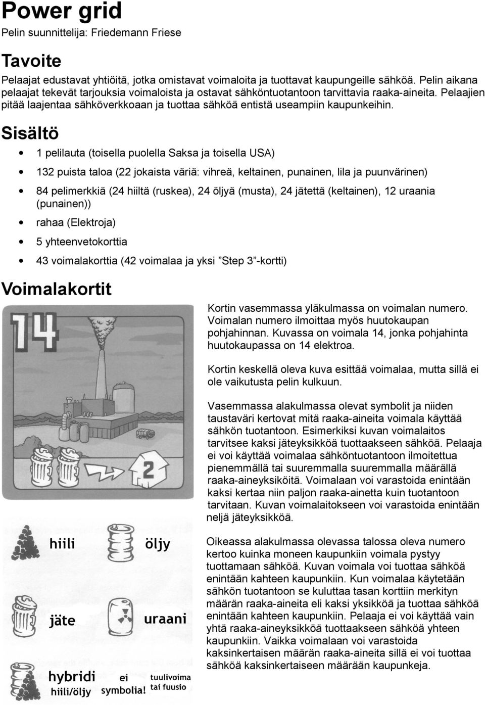 Sisältö 1 pelilauta (toisella puolella Saksa ja toisella USA) 132 puista taloa (22 jokaista väriä: vihreä, keltainen, punainen, lila ja puunvärinen) 84 pelimerkkiä (24 hiiltä (ruskea), 24 öljyä
