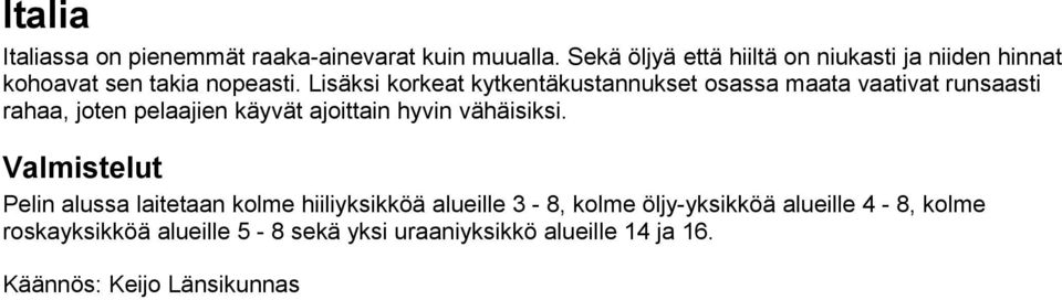 Lisäksi korkeat kytkentäkustannukset osassa maata vaativat runsaasti rahaa, joten pelaajien käyvät ajoittain hyvin