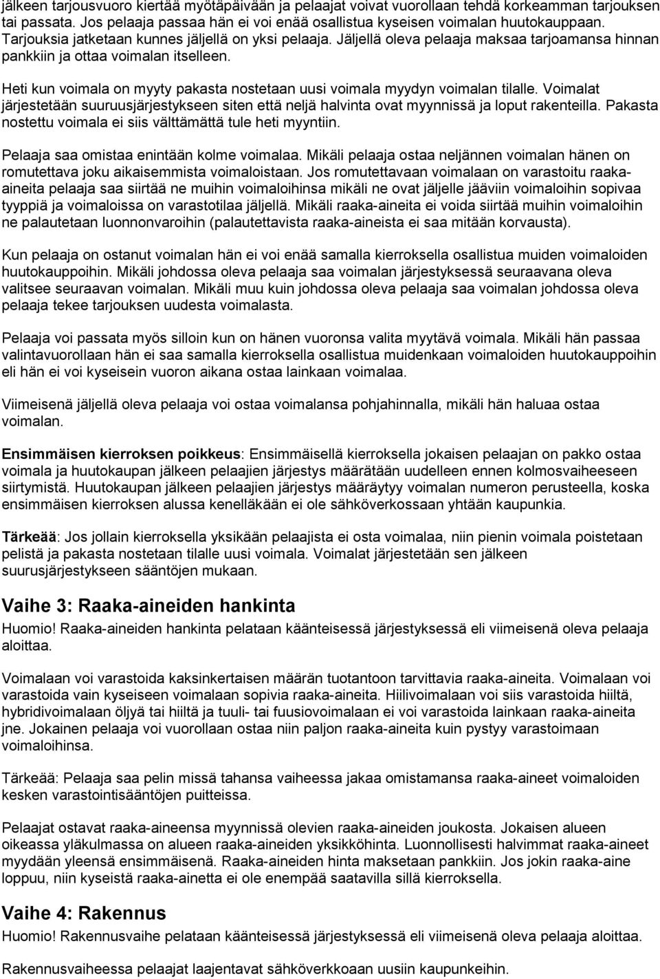 Heti kun voimala on myyty pakasta nostetaan uusi voimala myydyn voimalan tilalle. Voimalat järjestetään suuruusjärjestykseen siten että neljä halvinta ovat myynnissä ja loput rakenteilla.
