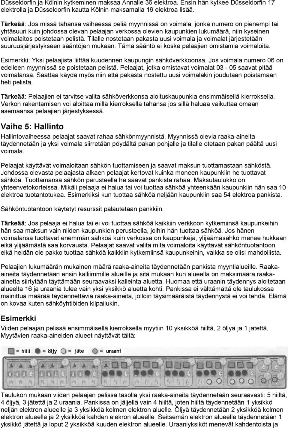poistetaan pelistä. Tilalle nostetaan pakasta uusi voimala ja voimalat järjestetään suuruusjärjestykseen sääntöjen mukaan. Tämä sääntö ei koske pelaajien omistamia voimaloita.