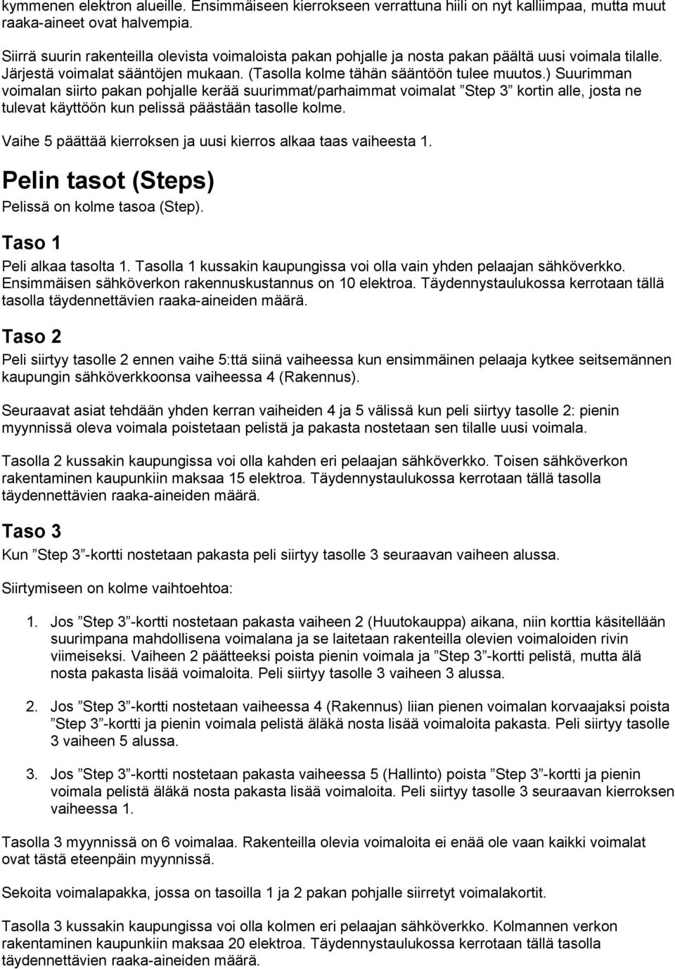 ) Suurimman voimalan siirto pakan pohjalle kerää suurimmat/parhaimmat voimalat Step 3 kortin alle, josta ne tulevat käyttöön kun pelissä päästään tasolle kolme.