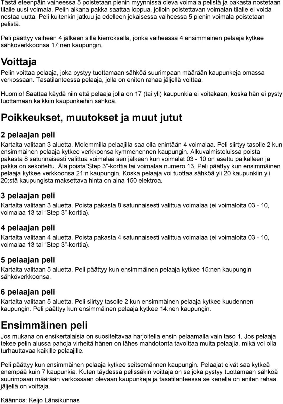 Peli päättyy vaiheen 4 jälkeen sillä kierroksella, jonka vaiheessa 4 ensimmäinen pelaaja kytkee sähköverkkoonsa 17:nen kaupungin.