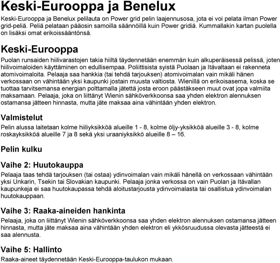 Keski-Eurooppa Puolan runsaiden hiilivarastojen takia hiiltä täydennetään enemmän kuin alkuperäisessä pelissä, joten hiilivoimaloiden käyttäminen on edullisempaa.