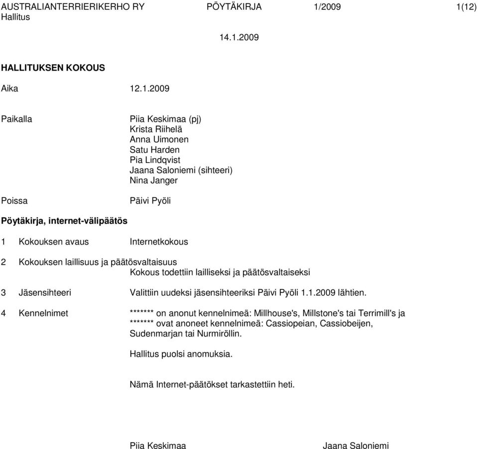 12) 14.1.2009 Aika 12.1.2009 Paikalla Poissa (pj) Anna Uimonen Satu Harden (sihteeri) Nina Janger Pöytäkirja, internet-välipäätös 1 Kokouksen avaus