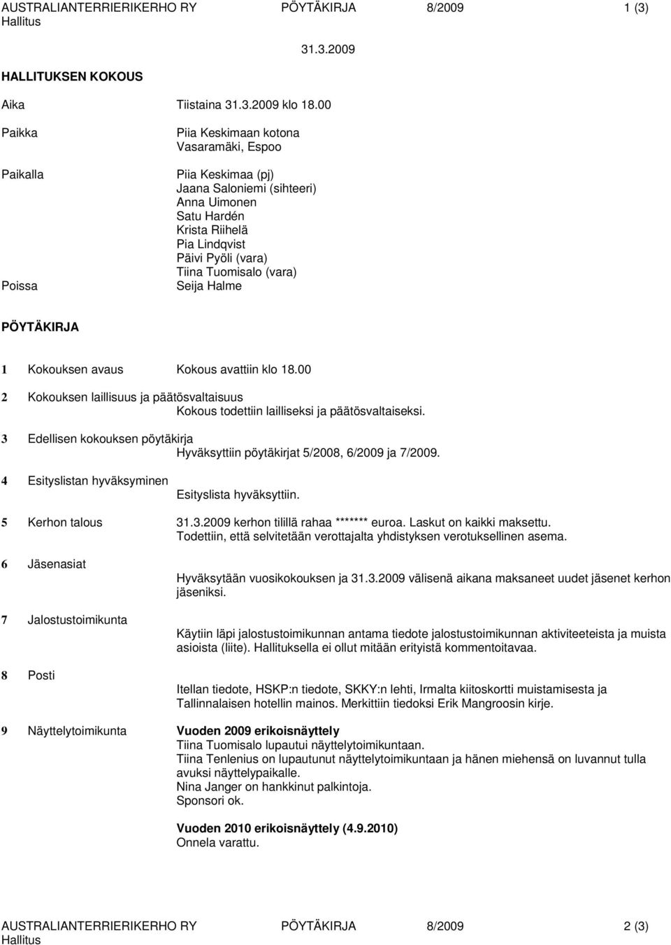 00 2 Kokouksen laillisuus ja päätösvaltaisuus Kokous todettiin lailliseksi ja päätösvaltaiseksi. 3 Edellisen kokouksen pöytäkirja Hyväksyttiin pöytäkirjat 5/2008, 6/2009 ja 7/2009.