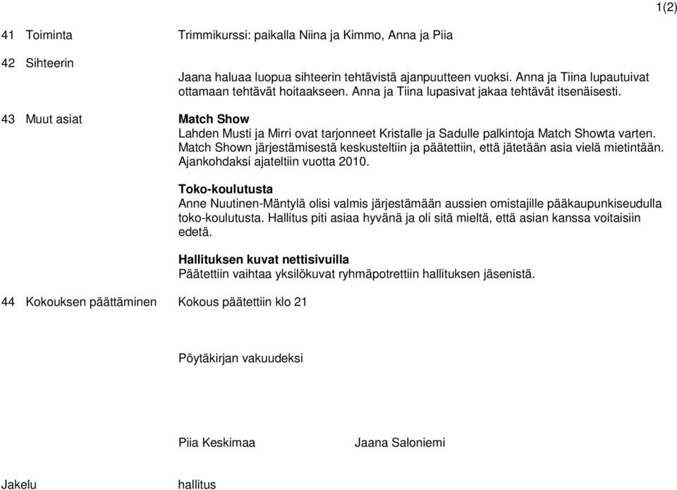 Match Shown järjestämisestä keskusteltiin ja päätettiin, että jätetään asia vielä mietintään. Ajankohdaksi ajateltiin vuotta 2010.