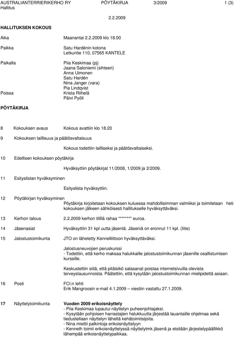 20 9 Kokouksen laillisuus ja päätösvaltaisuus 10 Edellisen kokouksen pöytäkirja 11 Esityslistan hyväksyminen Kokous todettiin lailliseksi ja päätösvaltaiseksi.