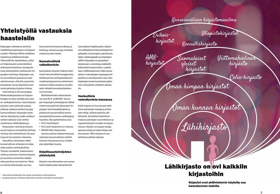 Kirjastojen asema kunnallisena palveluna tulee vahvistumaan, sillä yhä useammin kansalaiset voivat käyttää kunnan muita palveluja kirjaston tiloissa. Internetissä ei ole kuntarajoja.