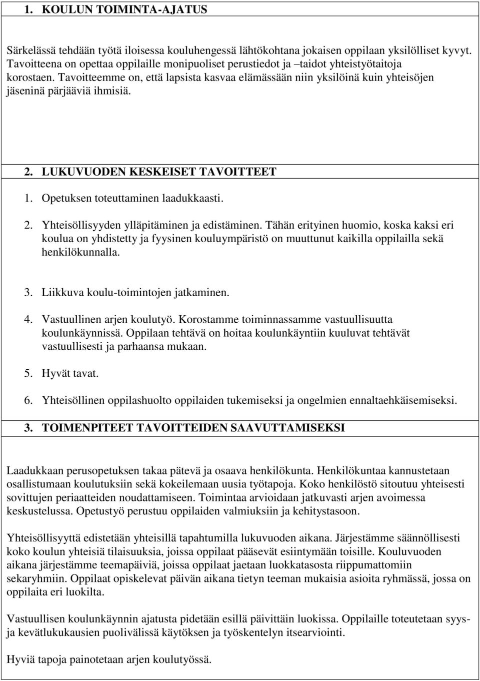 Tavoitteemme on, että lapsista kasvaa elämässään niin yksilöinä kuin yhteisöjen jäseninä pärjääviä ihmisiä. 2. LUKUVUODEN KESKEISET TAVOITTEET 1. Opetuksen toteuttaminen laadukkaasti. 2. Yhteisöllisyyden ylläpitäminen ja edistäminen.