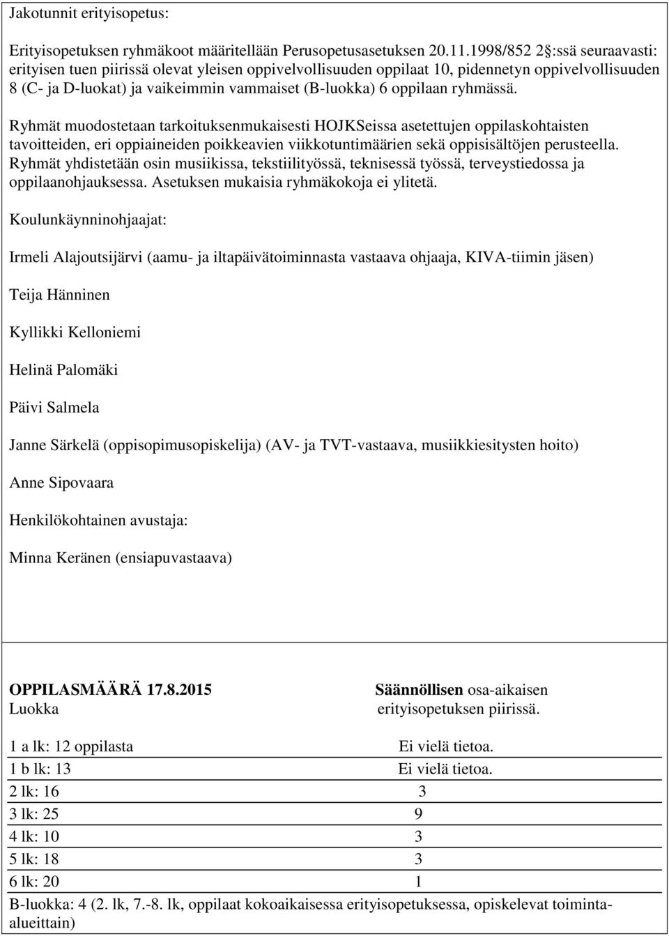 ryhmässä. Ryhmät muodostetaan tarkoituksenmukaisesti HOJKSeissa asetettujen oppilaskohtaisten tavoitteiden, eri oppiaineiden poikkeavien viikkotuntimäärien sekä oppisisältöjen perusteella.