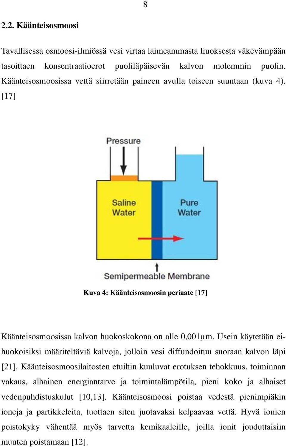 Usein käytetään eihuokoisiksi määriteltäviä kalvoja, jolloin vesi diffundoituu suoraan kalvon läpi [21].