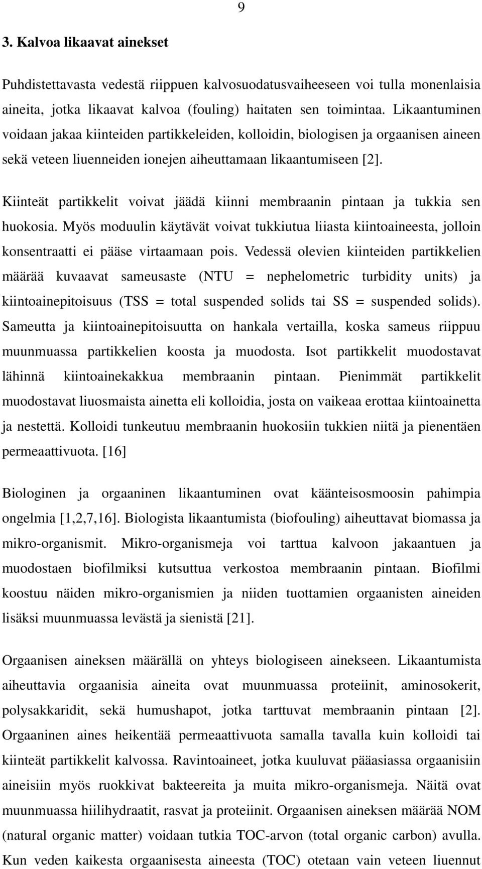 Kiinteät partikkelit voivat jäädä kiinni membraanin pintaan ja tukkia sen huokosia. Myös moduulin käytävät voivat tukkiutua liiasta kiintoaineesta, jolloin konsentraatti ei pääse virtaamaan pois.