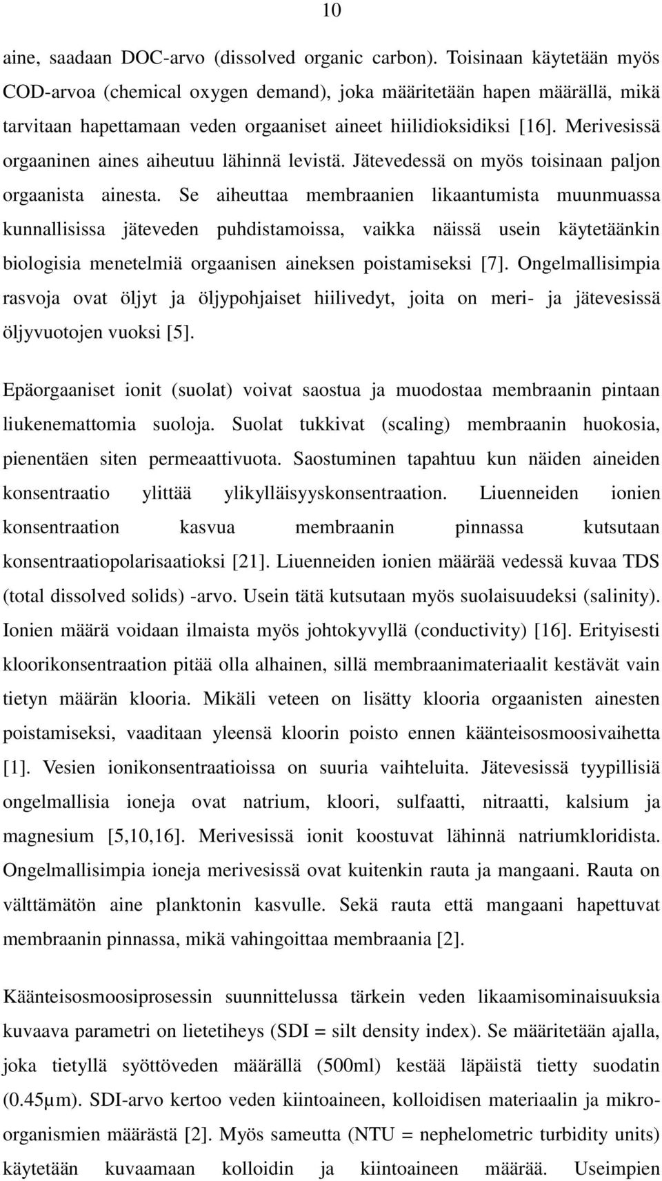 Merivesissä orgaaninen aines aiheutuu lähinnä levistä. Jätevedessä on myös toisinaan paljon orgaanista ainesta.