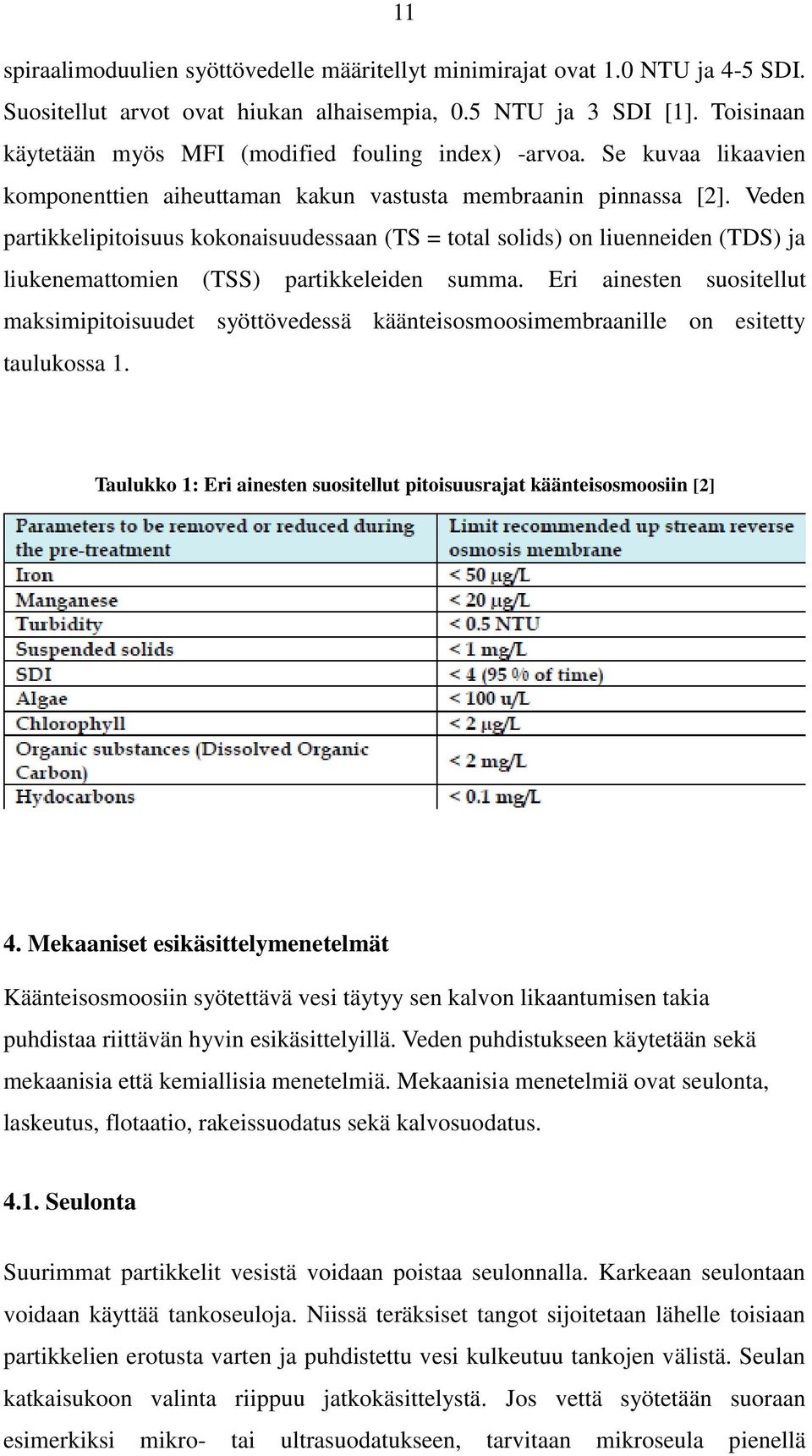 Veden partikkelipitoisuus kokonaisuudessaan (TS = total solids) on liuenneiden (TDS) ja liukenemattomien (TSS) partikkeleiden summa.