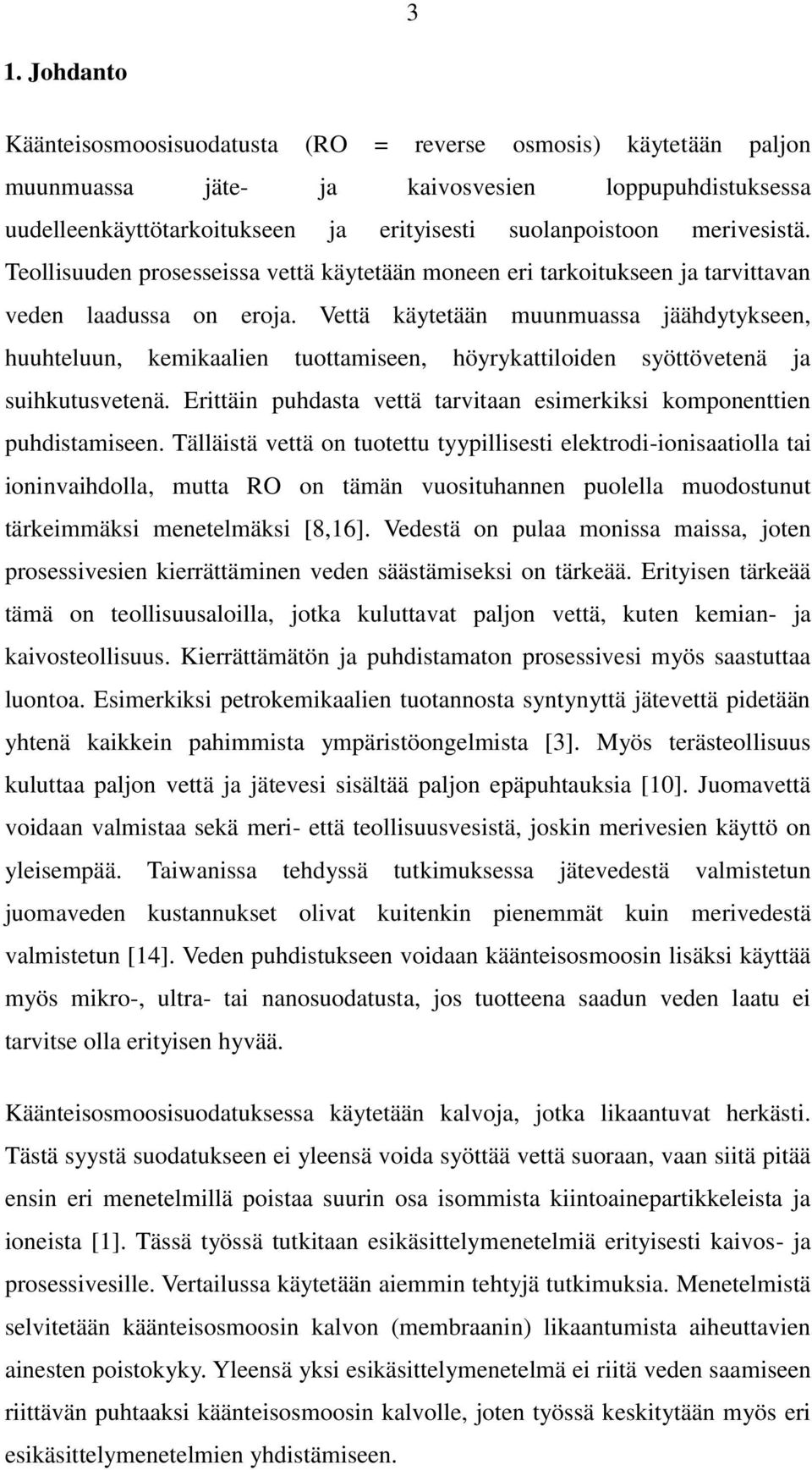 Vettä käytetään muunmuassa jäähdytykseen, huuhteluun, kemikaalien tuottamiseen, höyrykattiloiden syöttövetenä ja suihkutusvetenä.