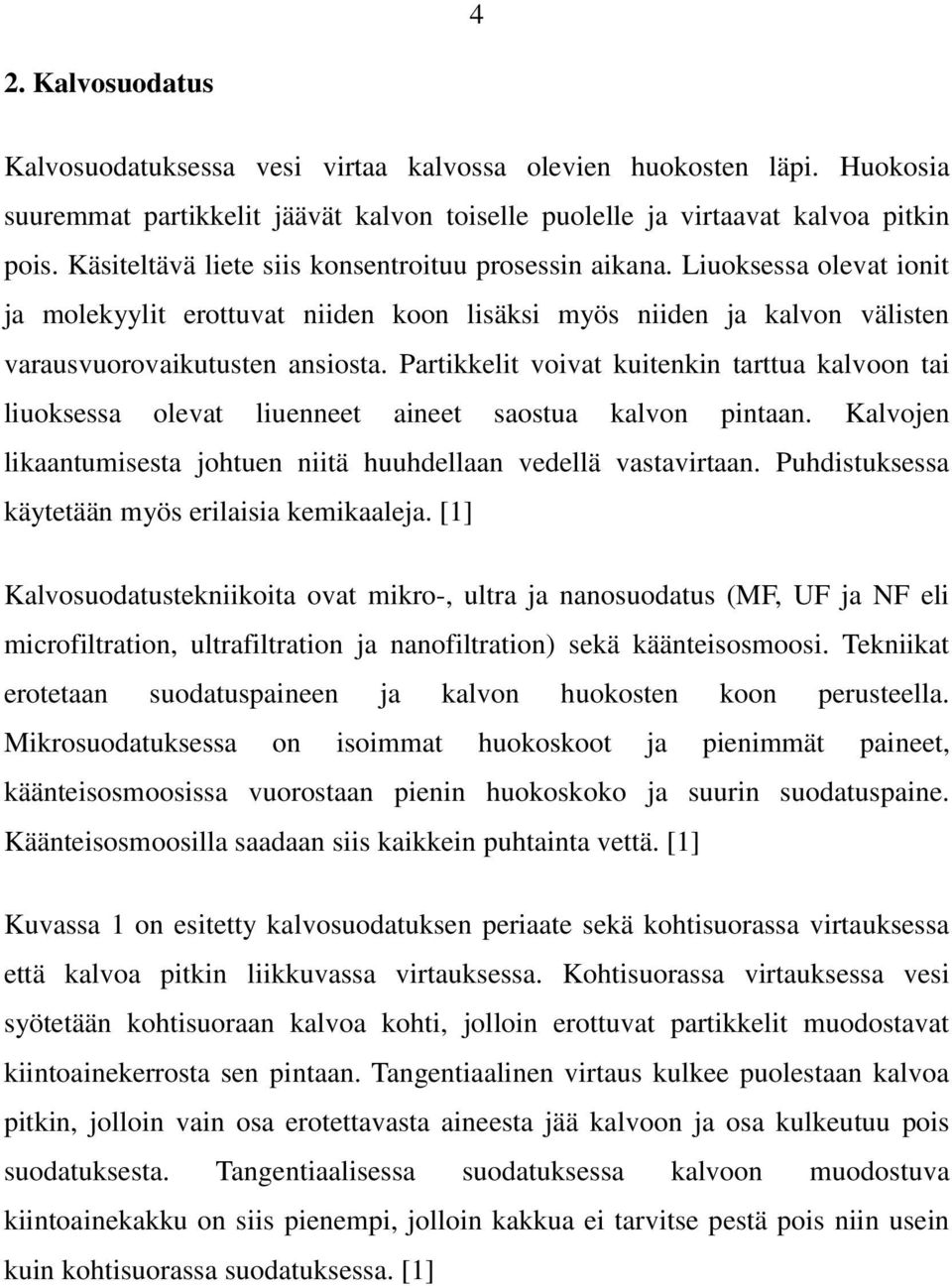 Partikkelit voivat kuitenkin tarttua kalvoon tai liuoksessa olevat liuenneet aineet saostua kalvon pintaan. Kalvojen likaantumisesta johtuen niitä huuhdellaan vedellä vastavirtaan.