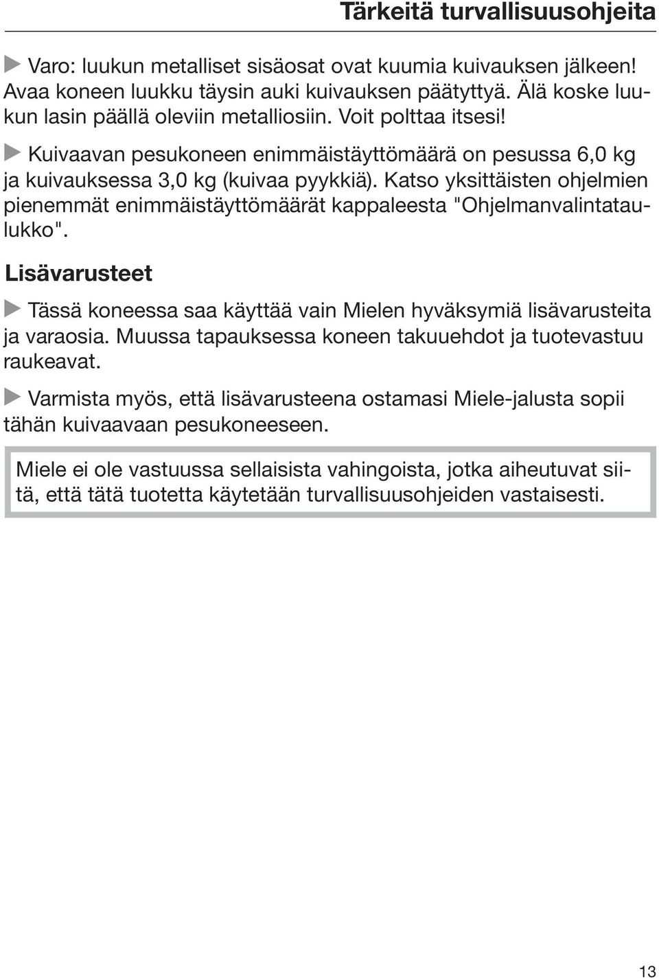 Katso yksittäisten ohjelmien pienemmät enimmäistäyttömäärät kappaleesta "Ohjelmanvalintataulukko". Lisävarusteet Tässä koneessa saa käyttää vain Mielen hyväksymiä lisävarusteita ja varaosia.