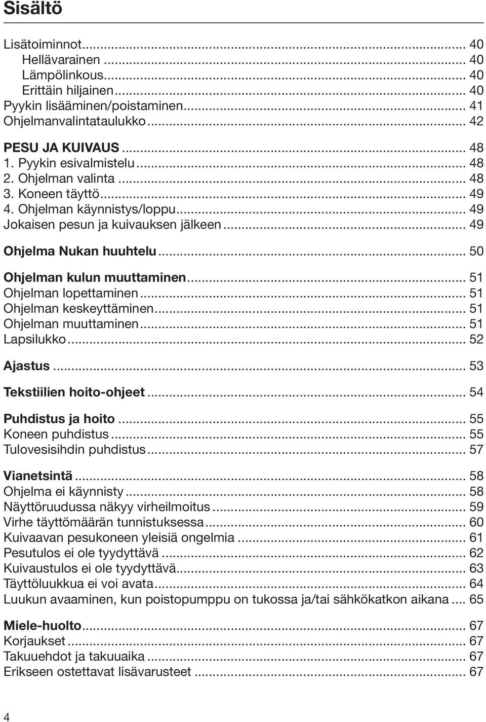 .. 50 Ohjelman kulun muuttaminen... 51 Ohjelman lopettaminen... 51 Ohjelman keskeyttäminen... 51 Ohjelman muuttaminen... 51 Lapsilukko... 52 Ajastus... 53 Tekstiilien hoito-ohjeet.