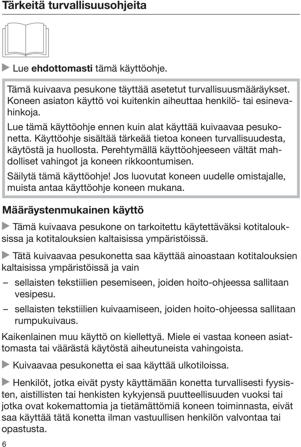 Käyttöohje sisältää tärkeää tietoa koneen turvallisuudesta, käytöstä ja huollosta. Perehtymällä käyttöohjeeseen vältät mahdolliset vahingot ja koneen rikkoontumisen. Säilytä tämä käyttöohje!