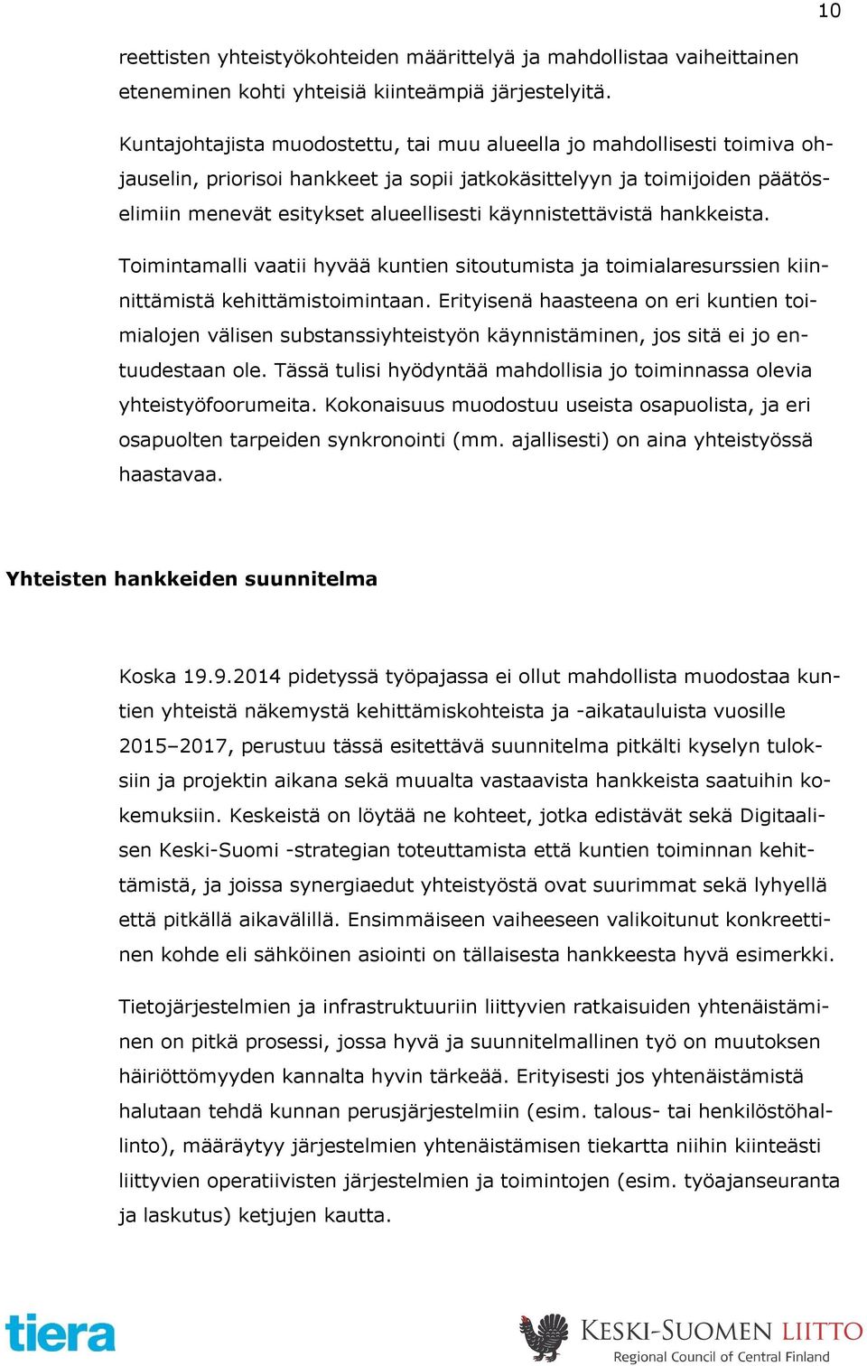 käynnistettävistä hankkeista. Toimintamalli vaatii hyvää kuntien sitoutumista ja toimialaresurssien kiinnittämistä kehittämistoimintaan.