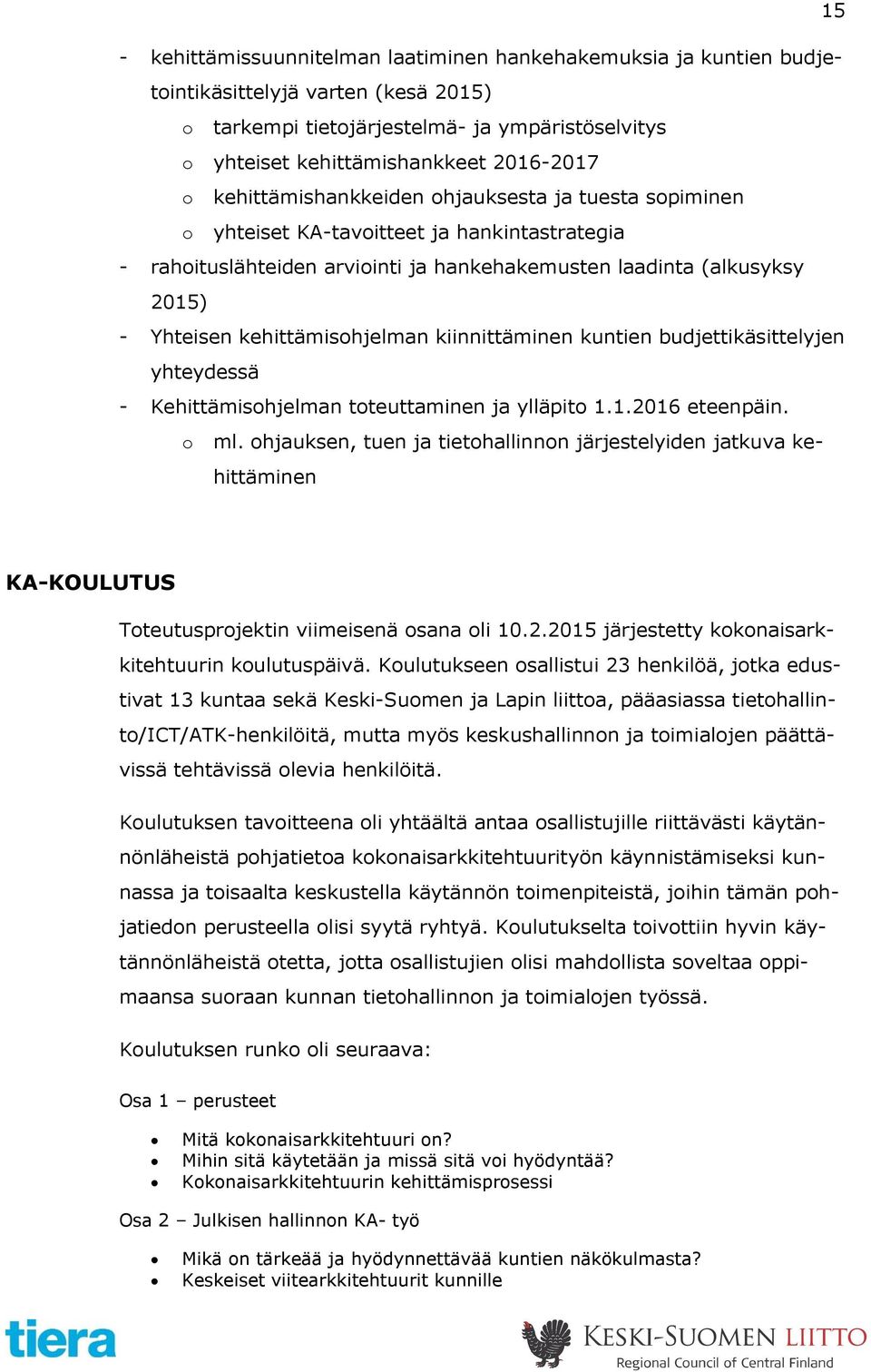 kehittämisohjelman kiinnittäminen kuntien budjettikäsittelyjen yhteydessä - Kehittämisohjelman toteuttaminen ja ylläpito 1.1.2016 eteenpäin. o ml.