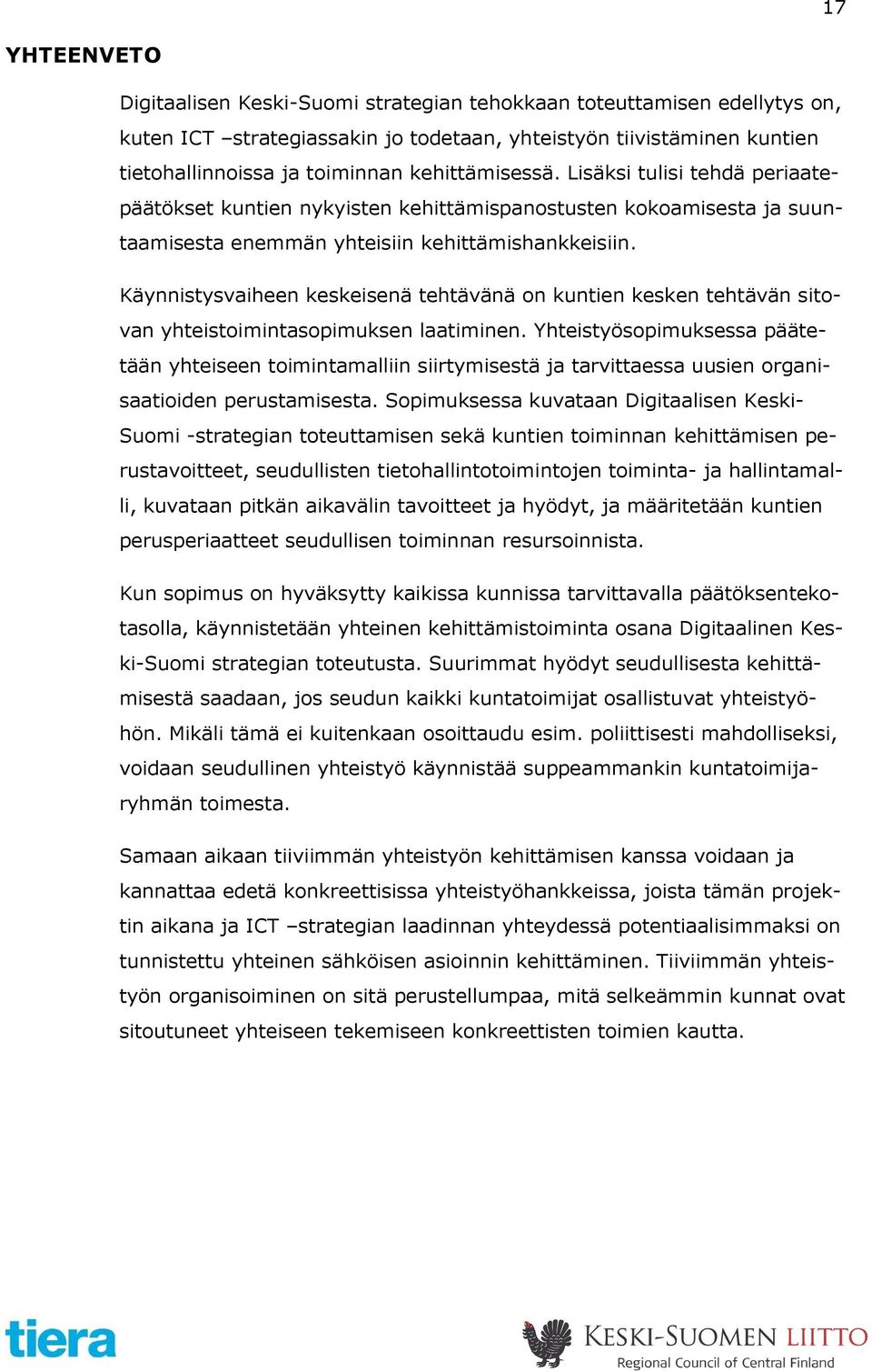 Käynnistysvaiheen keskeisenä tehtävänä on kuntien kesken tehtävän sitovan yhteistoimintasopimuksen laatiminen.