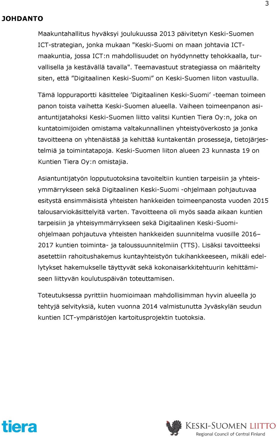 Tämä loppuraportti käsittelee Digitaalinen Keski-Suomi -teeman toimeen panon toista vaihetta Keski-Suomen alueella.