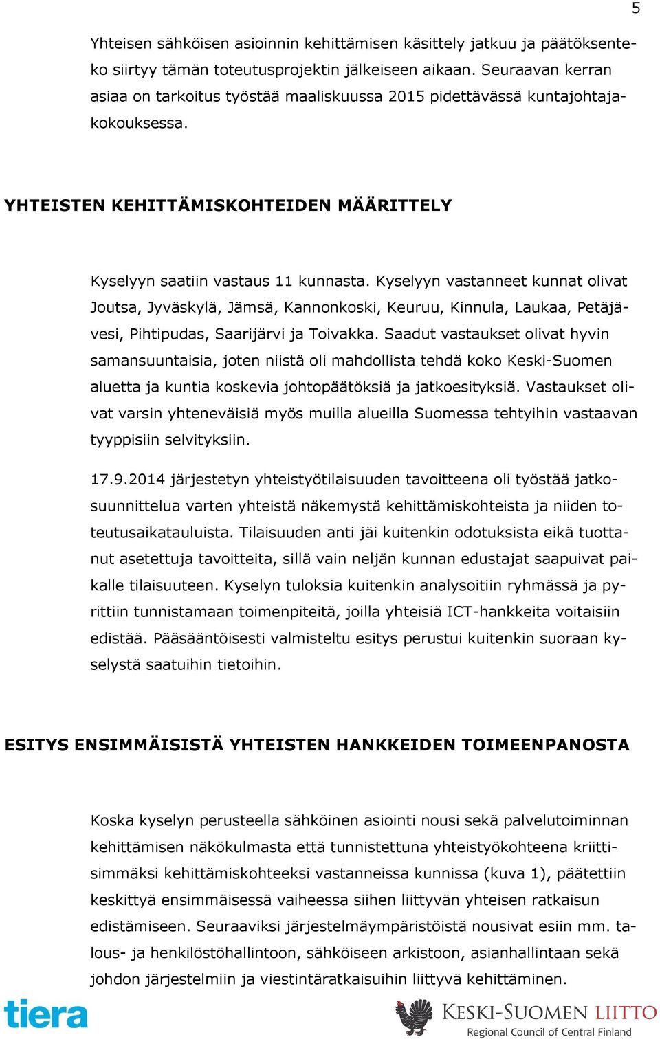 Kyselyyn vastanneet kunnat olivat Joutsa, Jyväskylä, Jämsä, Kannonkoski, Keuruu, Kinnula, Laukaa, Petäjävesi, Pihtipudas, Saarijärvi ja Toivakka.