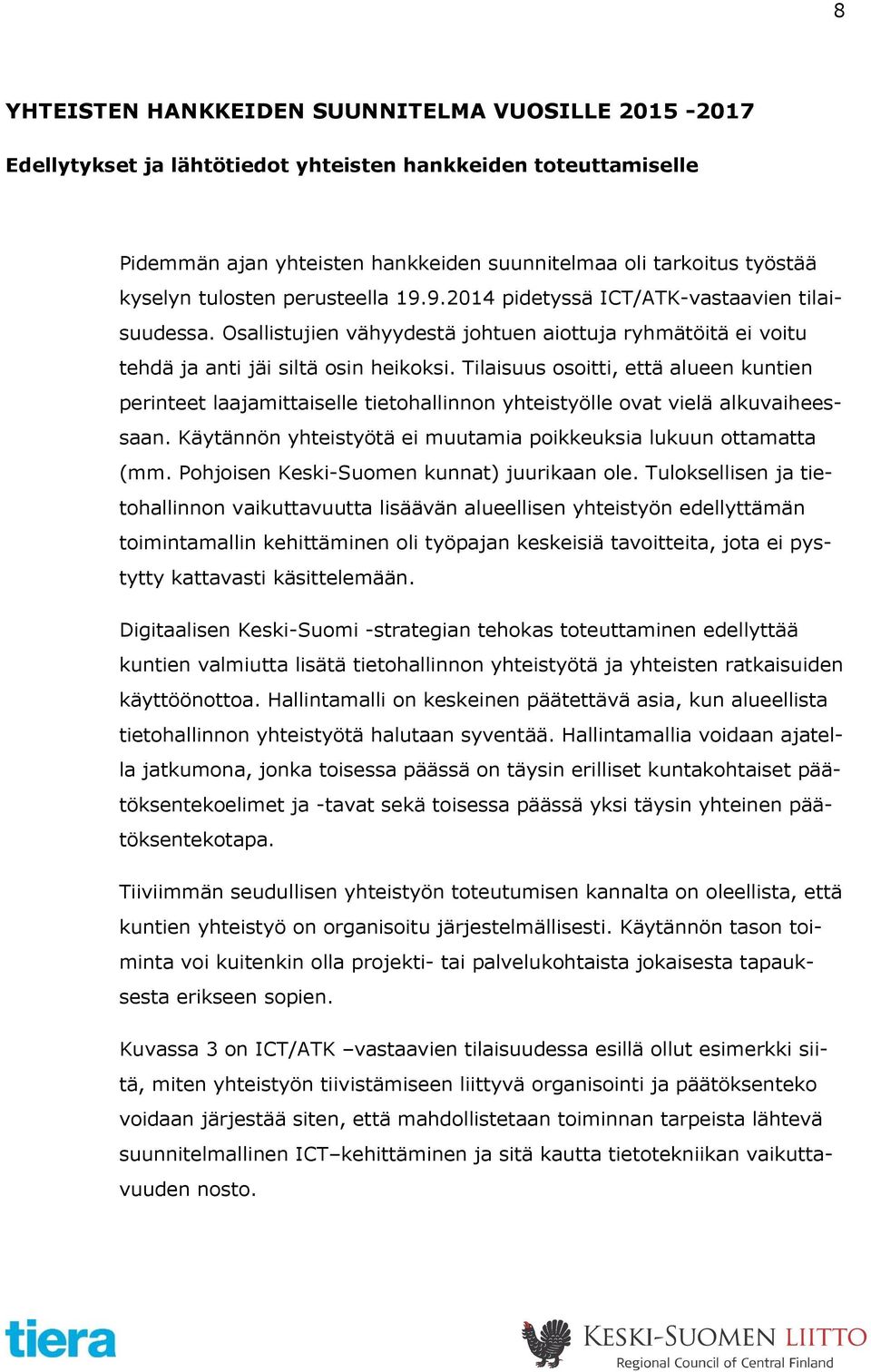 Tilaisuus osoitti, että alueen kuntien perinteet laajamittaiselle tietohallinnon yhteistyölle ovat vielä alkuvaiheessaan. Käytännön yhteistyötä ei muutamia poikkeuksia lukuun ottamatta (mm.
