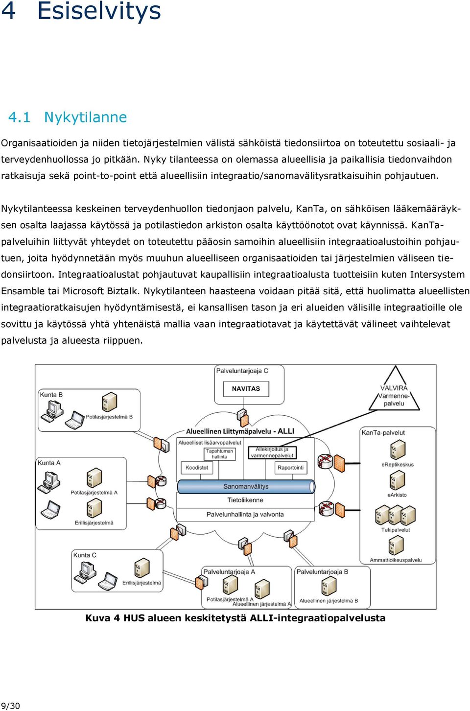 Nykytilanteessa keskeinen terveydenhuollon tiedonjaon palvelu, KanTa, on sähköisen lääkemääräyksen osalta laajassa käytössä ja potilastiedon arkiston osalta käyttöönotot ovat käynnissä.