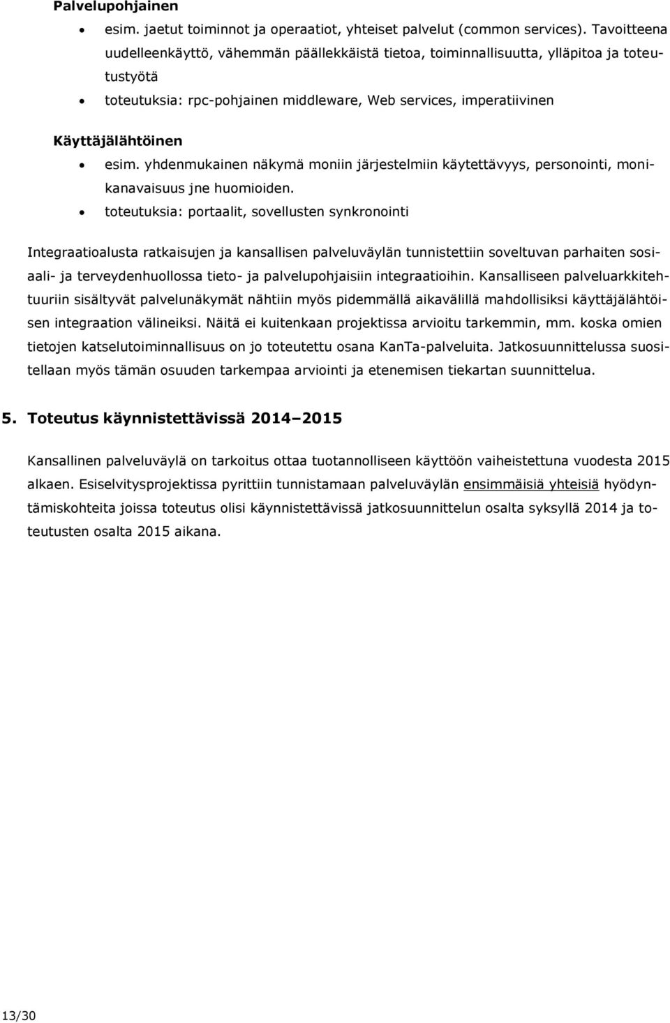 yhdenmukainen näkymä moniin järjestelmiin käytettävyys, personointi, monikanavaisuus jne huomioiden.