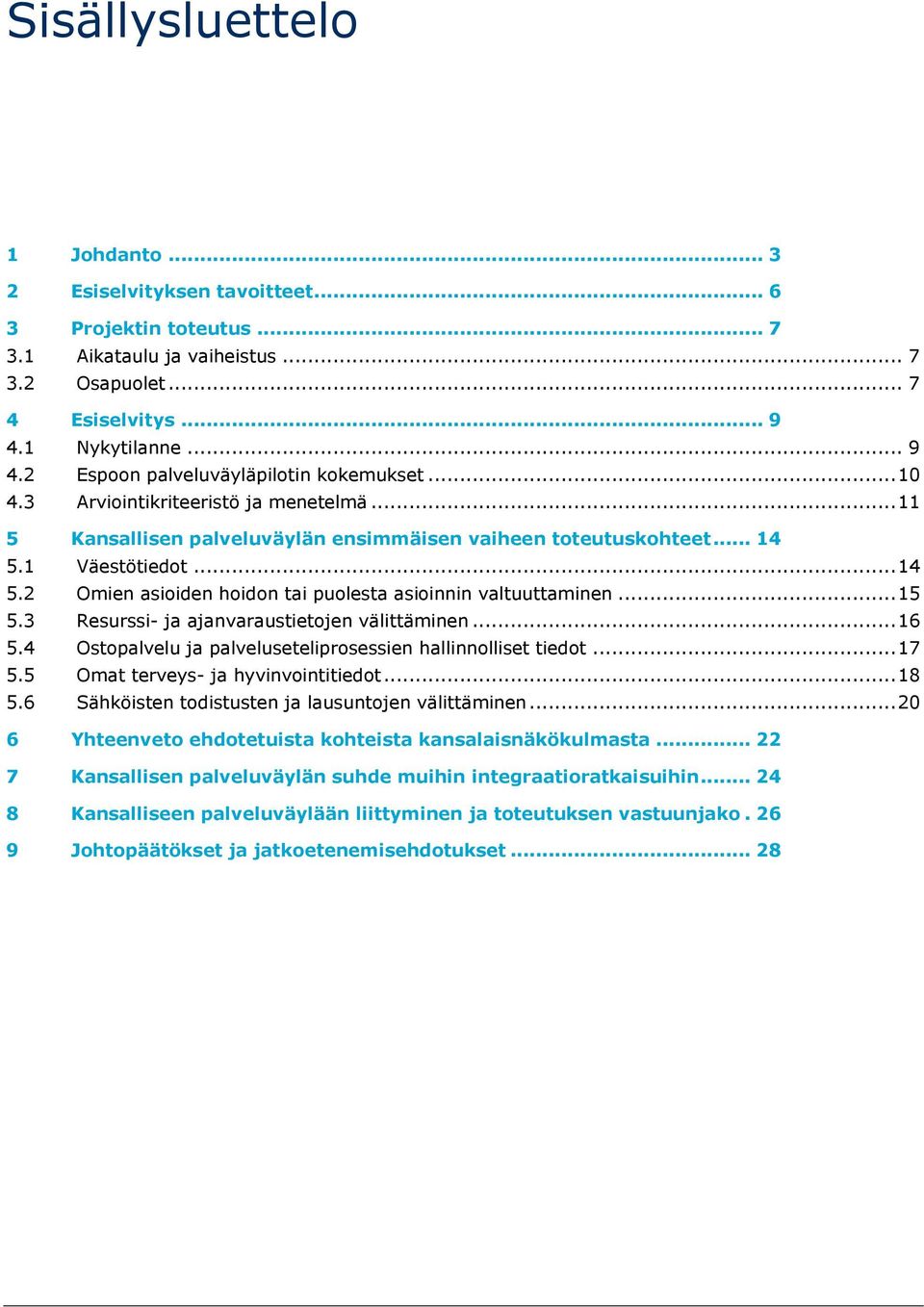 .. 14 5.2 Omien asioiden hoidon tai puolesta asioinnin valtuuttaminen... 15 5.3 Resurssi- ja ajanvaraustietojen välittäminen... 16 5.4 Ostopalvelu ja palveluseteliprosessien hallinnolliset tiedot.