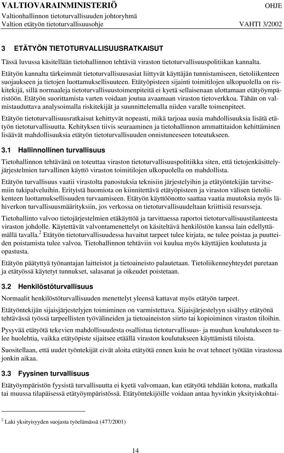 Etätyöpisteen sijainti toimitilojen ulkopuolella on riskitekijä, sillä normaaleja tietoturvallisuustoimenpiteitä ei kyetä sellaisenaan ulottamaan etätyöympäristöön.