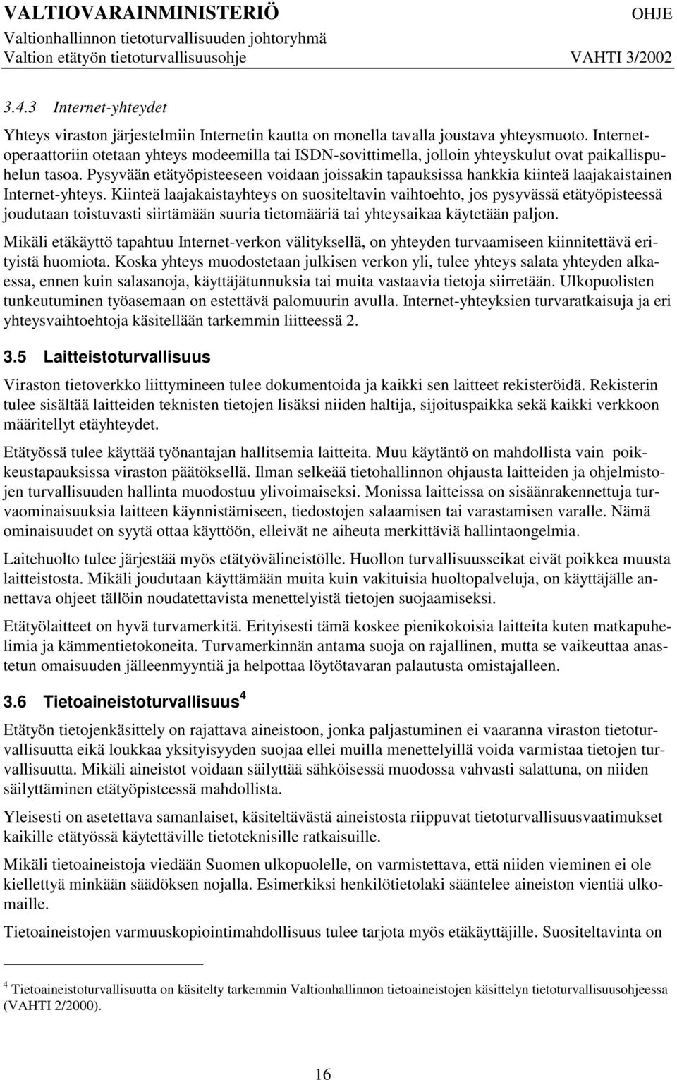 Pysyvään etätyöpisteeseen voidaan joissakin tapauksissa hankkia kiinteä laajakaistainen Internet-yhteys.