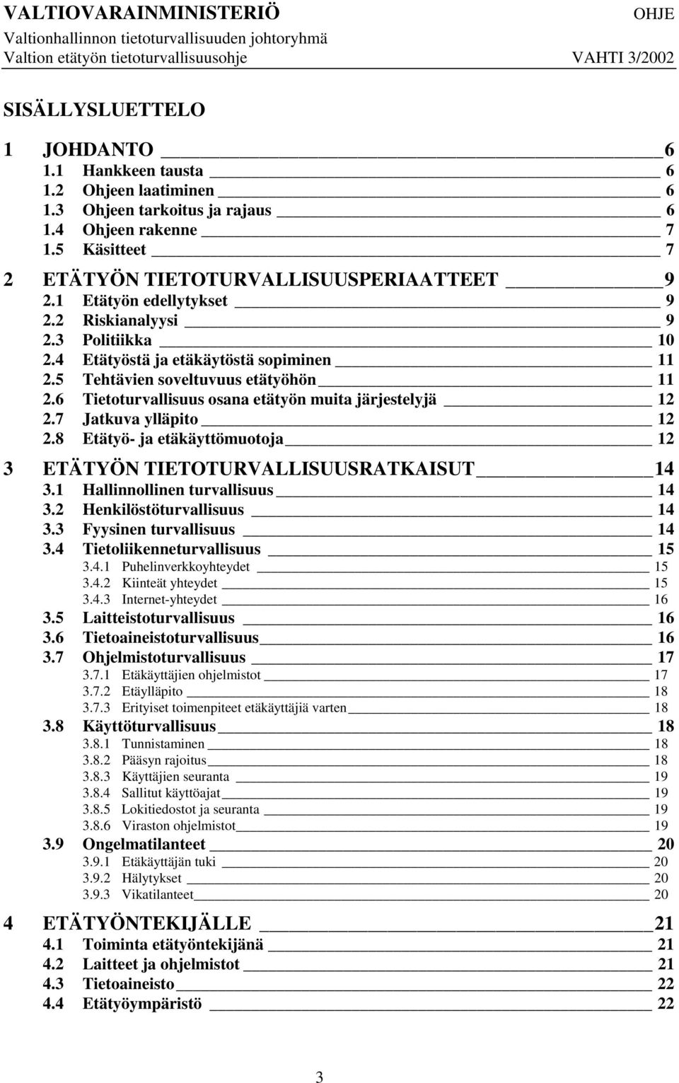 6 Tietoturvallisuus osana etätyön muita järjestelyjä 12 2.7 Jatkuva ylläpito 12 2.8 Etätyö- ja etäkäyttömuotoja 12 3 ETÄTYÖN TIETOTURVALLISUUSRATKAISUT 14 3.1 Hallinnollinen turvallisuus 14 3.