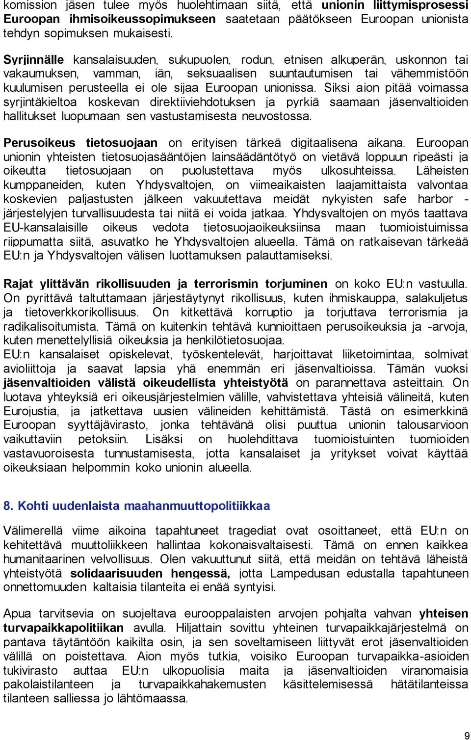 unionissa. Siksi aion pitää voimassa syrjintäkieltoa koskevan direktiiviehdotuksen ja pyrkiä saamaan jäsenvaltioiden hallitukset luopumaan sen vastustamisesta neuvostossa.