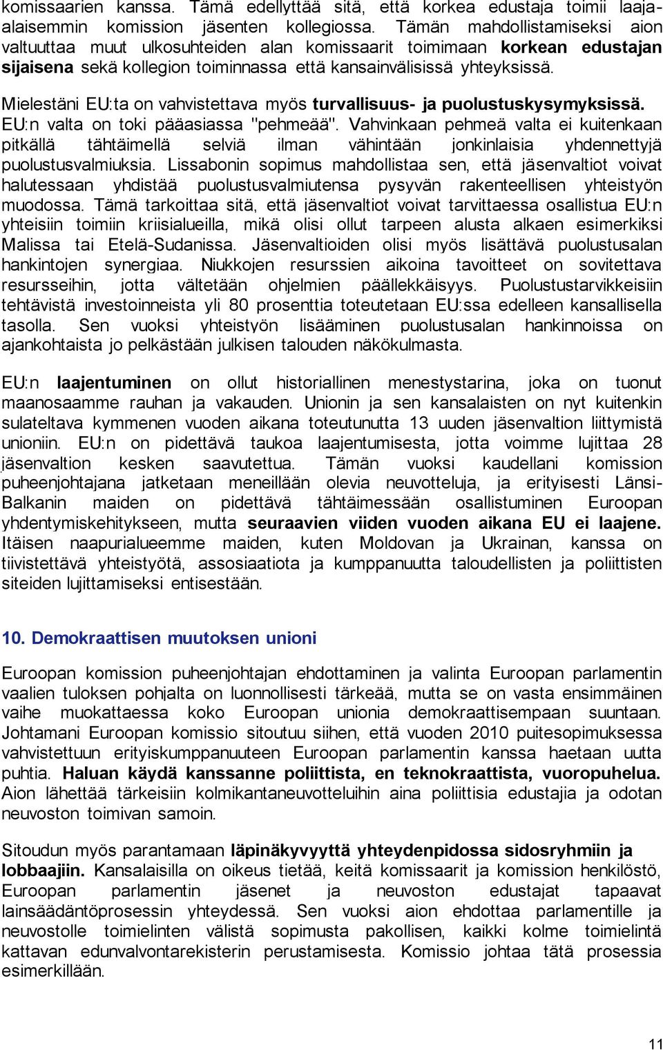 Mielestäni EU:ta on vahvistettava myös turvallisuus- ja puolustuskysymyksissä. EU:n valta on toki pääasiassa "pehmeää".