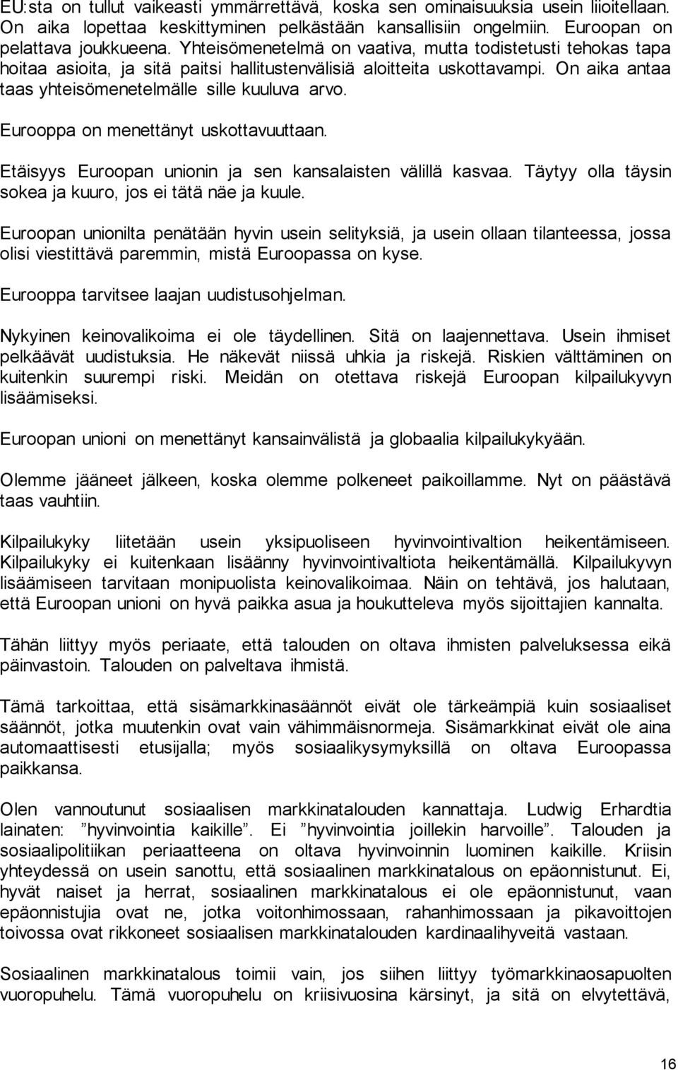 Eurooppa on menettänyt uskottavuuttaan. Etäisyys Euroopan unionin ja sen kansalaisten välillä kasvaa. Täytyy olla täysin sokea ja kuuro, jos ei tätä näe ja kuule.