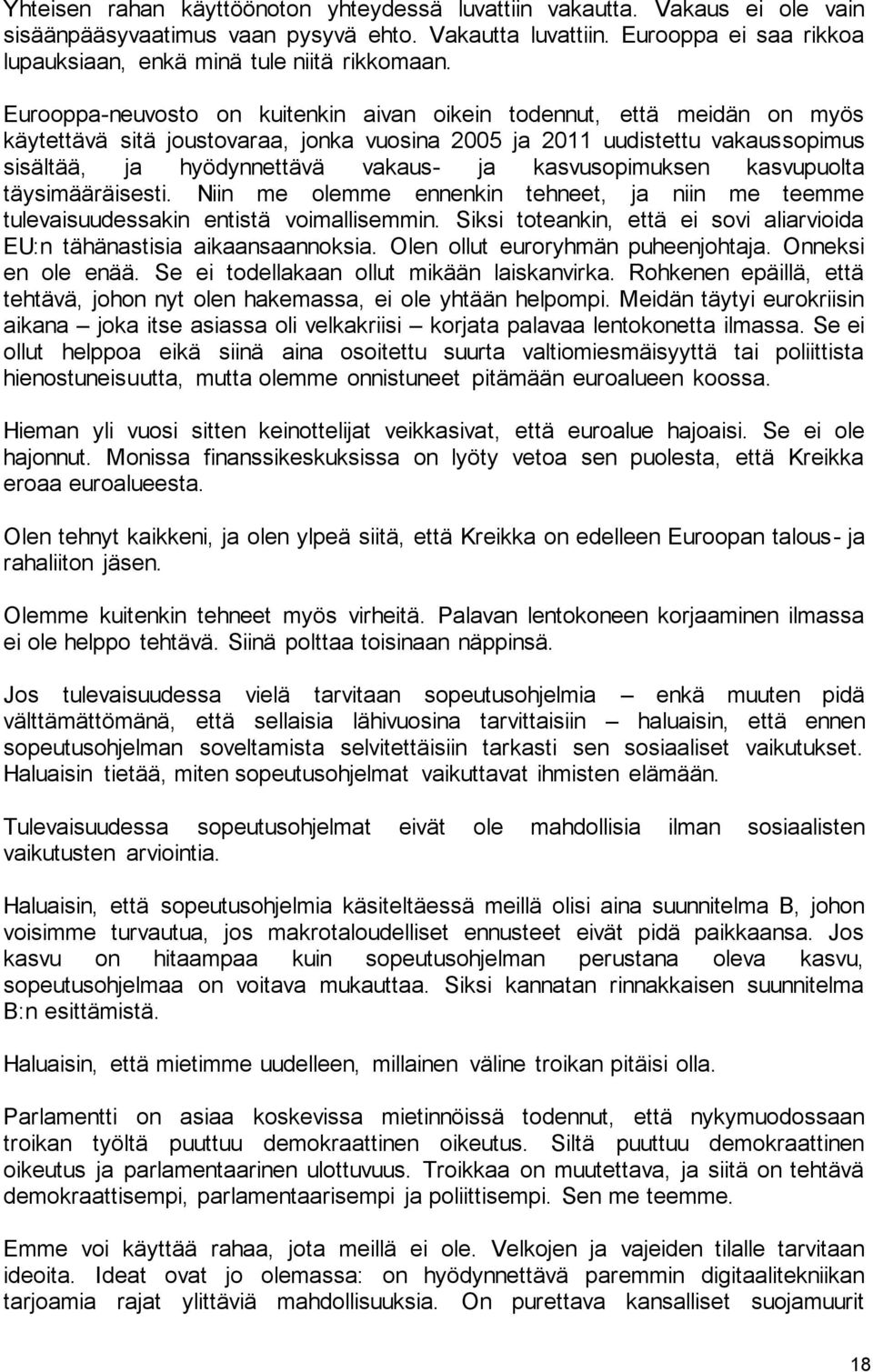 Eurooppa-neuvosto on kuitenkin aivan oikein todennut, että meidän on myös käytettävä sitä joustovaraa, jonka vuosina 2005 ja 2011 uudistettu vakaussopimus sisältää, ja hyödynnettävä vakaus- ja