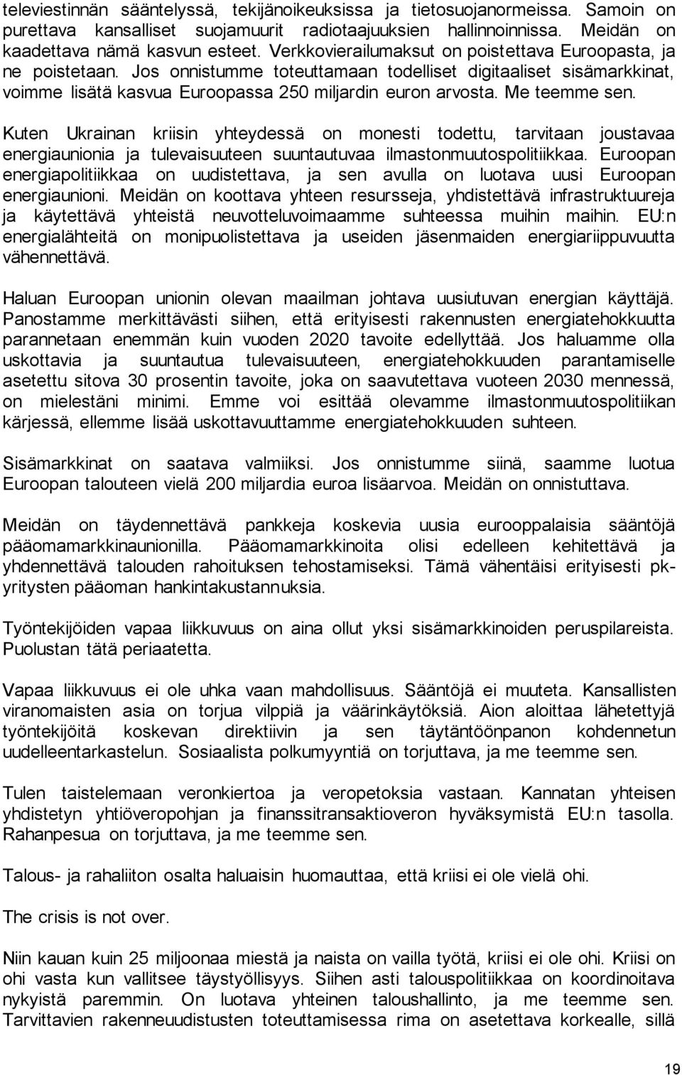 Me teemme sen. Kuten Ukrainan kriisin yhteydessä on monesti todettu, tarvitaan joustavaa energiaunionia ja tulevaisuuteen suuntautuvaa ilmastonmuutospolitiikkaa.