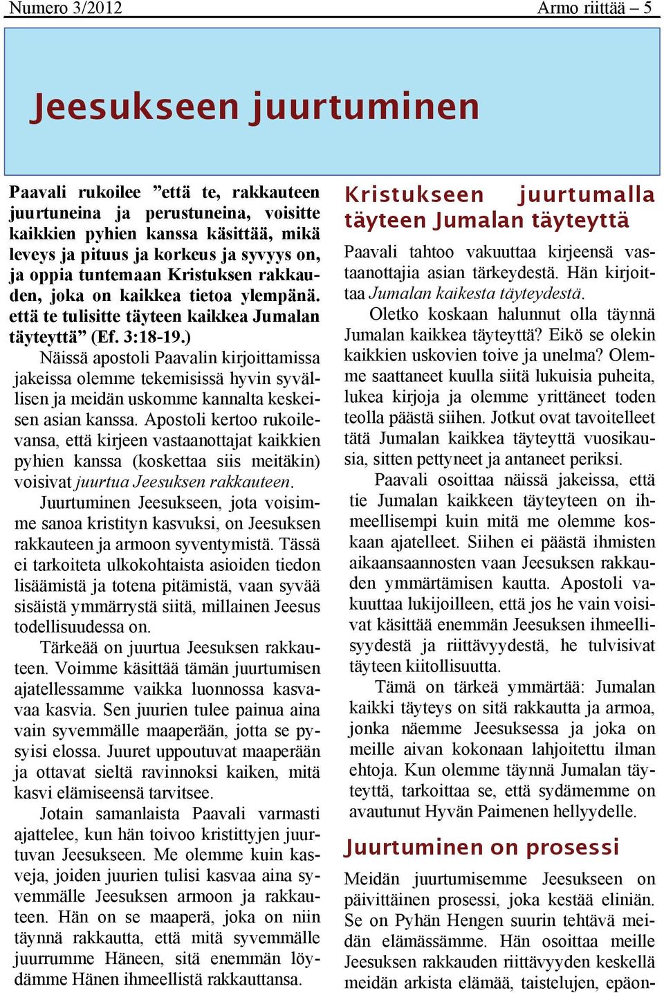 ) Näissä apostoli Paavalin kirjoittamissa jakeissa olemme tekemisissä hyvin syvällisen ja meidän uskomme kannalta keskeisen asian kanssa.